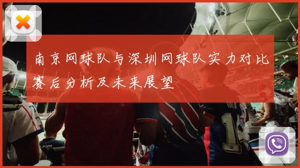 南京网球队与深圳网球队实力对比赛后分析及未来展望
