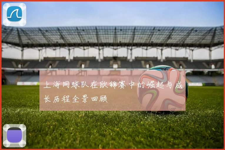 上海网球队在欧锦赛中的崛起与成长历程全景回顾